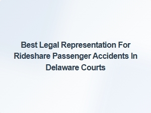 Securing Top Legal Representation for Rideshare Accident Victims in Delaware