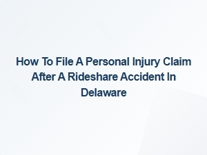 How to File a Personal Injury Claim After a Rideshare Accident in Delaware