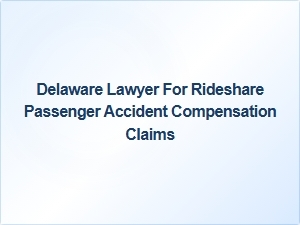 Delaware Lawyer Specializing in Rideshare Passenger Accident Claims
