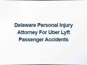Delaware Rideshare Accident Attorney for Uber Lyft Passengers