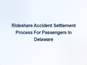 Understanding the Rideshare Accident Settlement Process for Passengers in Delaware
