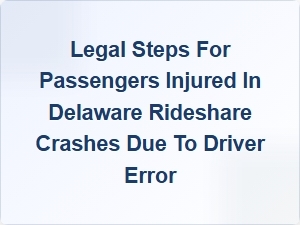 Passenger Rights After Delaware Rideshare Crashes Caused by Driver Error